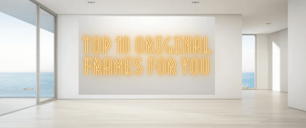 Top 10 Original Frames For You - Original Frame